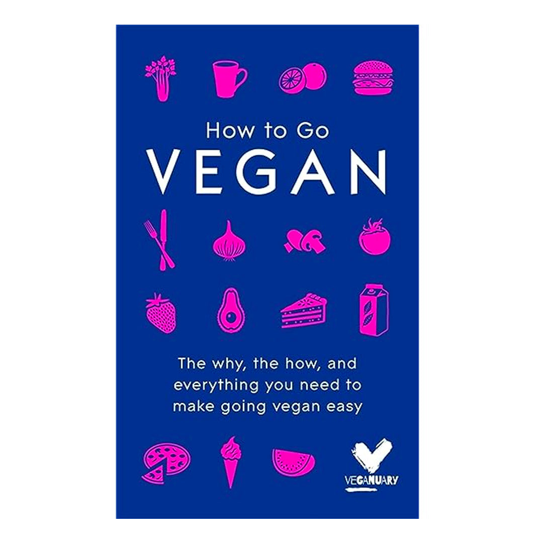 How To Go Vegan: The Why, The How & Everything You Need to Make Going Vegan Easy